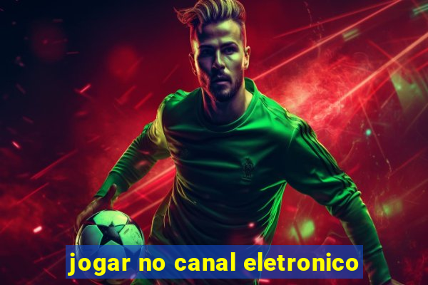 jogar no canal eletronico